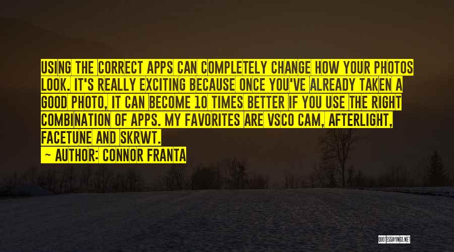 Connor Franta Quotes: Using The Correct Apps Can Completely Change How Your Photos Look. It's Really Exciting Because Once You've Already Taken A