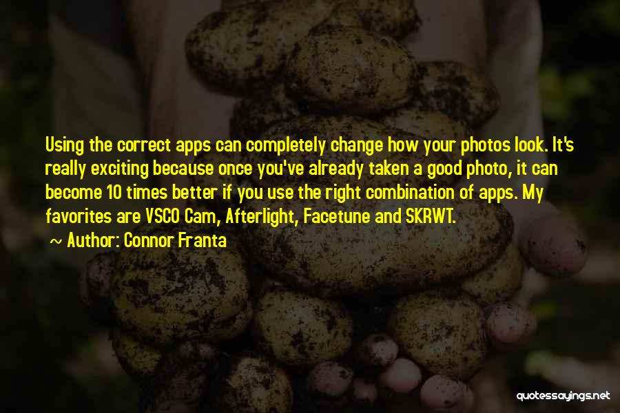 Connor Franta Quotes: Using The Correct Apps Can Completely Change How Your Photos Look. It's Really Exciting Because Once You've Already Taken A