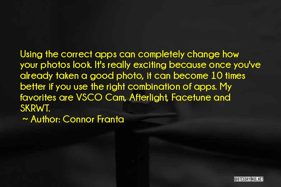 Connor Franta Quotes: Using The Correct Apps Can Completely Change How Your Photos Look. It's Really Exciting Because Once You've Already Taken A