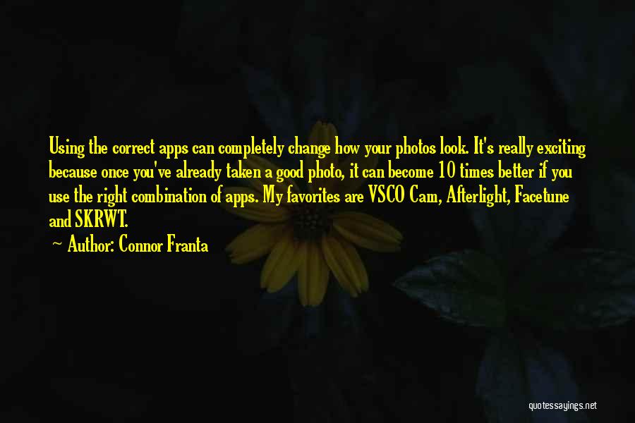 Connor Franta Quotes: Using The Correct Apps Can Completely Change How Your Photos Look. It's Really Exciting Because Once You've Already Taken A