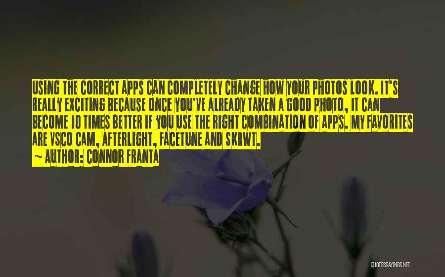 Connor Franta Quotes: Using The Correct Apps Can Completely Change How Your Photos Look. It's Really Exciting Because Once You've Already Taken A