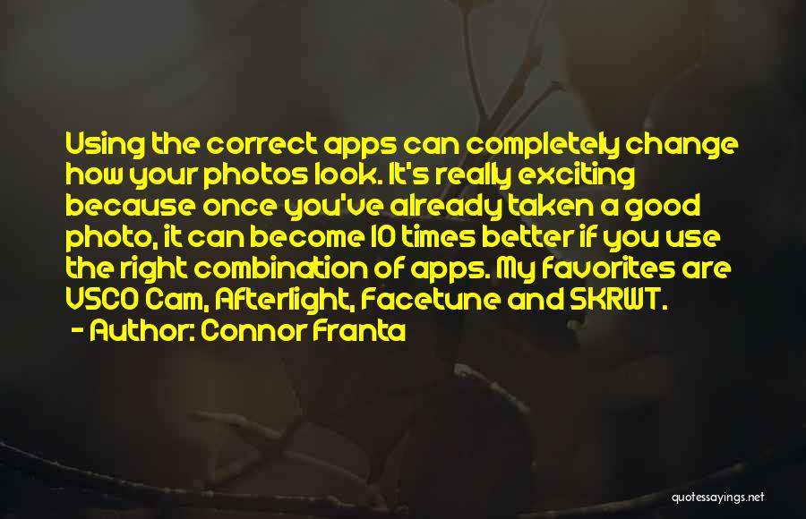 Connor Franta Quotes: Using The Correct Apps Can Completely Change How Your Photos Look. It's Really Exciting Because Once You've Already Taken A