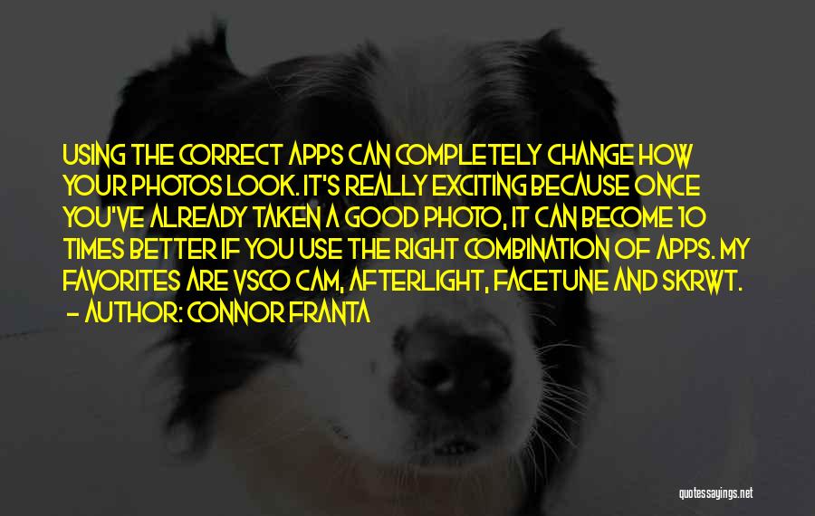 Connor Franta Quotes: Using The Correct Apps Can Completely Change How Your Photos Look. It's Really Exciting Because Once You've Already Taken A