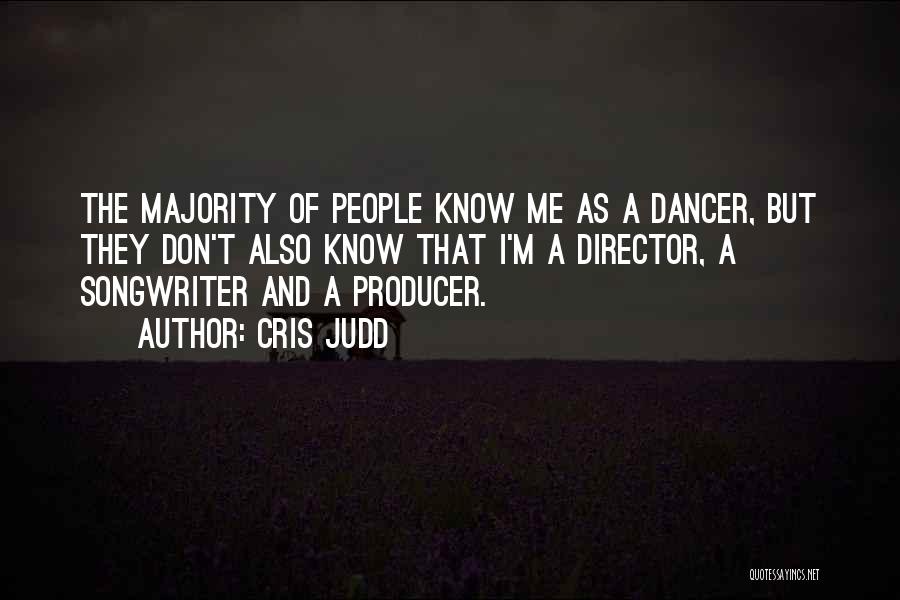 Cris Judd Quotes: The Majority Of People Know Me As A Dancer, But They Don't Also Know That I'm A Director, A Songwriter