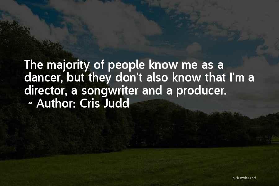 Cris Judd Quotes: The Majority Of People Know Me As A Dancer, But They Don't Also Know That I'm A Director, A Songwriter