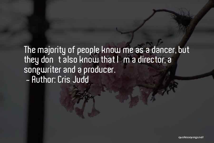 Cris Judd Quotes: The Majority Of People Know Me As A Dancer, But They Don't Also Know That I'm A Director, A Songwriter