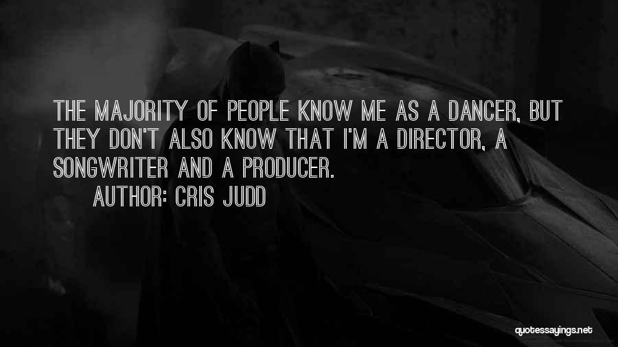 Cris Judd Quotes: The Majority Of People Know Me As A Dancer, But They Don't Also Know That I'm A Director, A Songwriter