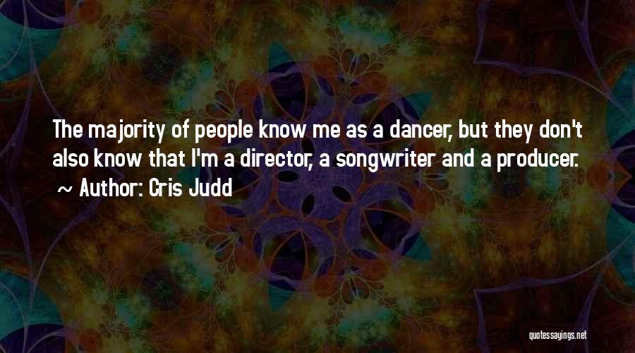 Cris Judd Quotes: The Majority Of People Know Me As A Dancer, But They Don't Also Know That I'm A Director, A Songwriter