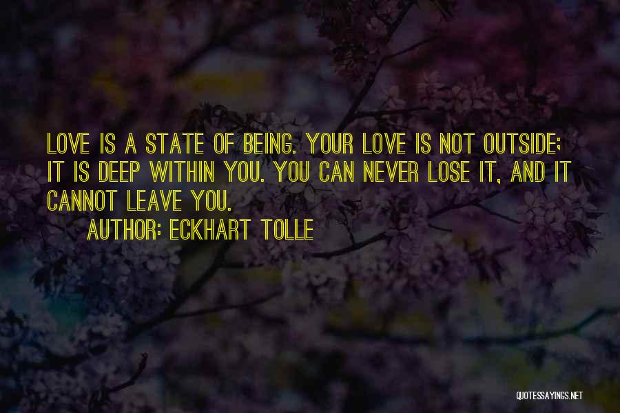 Eckhart Tolle Quotes: Love Is A State Of Being. Your Love Is Not Outside; It Is Deep Within You. You Can Never Lose