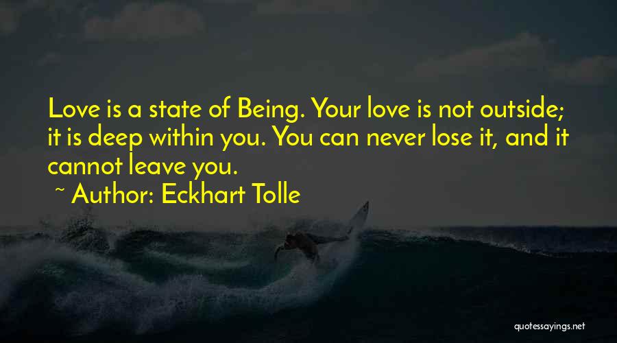 Eckhart Tolle Quotes: Love Is A State Of Being. Your Love Is Not Outside; It Is Deep Within You. You Can Never Lose