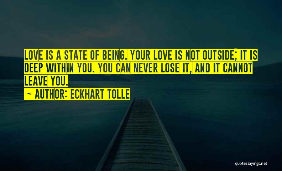 Eckhart Tolle Quotes: Love Is A State Of Being. Your Love Is Not Outside; It Is Deep Within You. You Can Never Lose