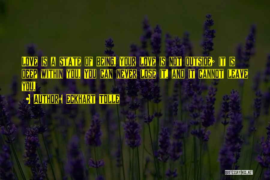 Eckhart Tolle Quotes: Love Is A State Of Being. Your Love Is Not Outside; It Is Deep Within You. You Can Never Lose