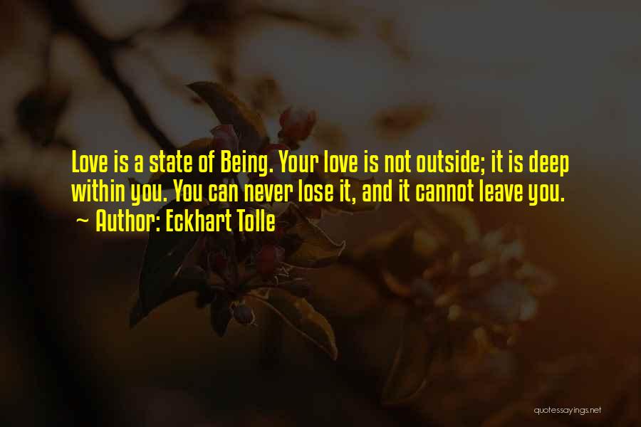 Eckhart Tolle Quotes: Love Is A State Of Being. Your Love Is Not Outside; It Is Deep Within You. You Can Never Lose