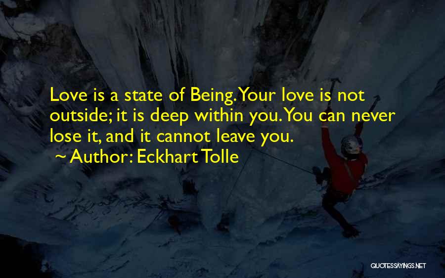 Eckhart Tolle Quotes: Love Is A State Of Being. Your Love Is Not Outside; It Is Deep Within You. You Can Never Lose