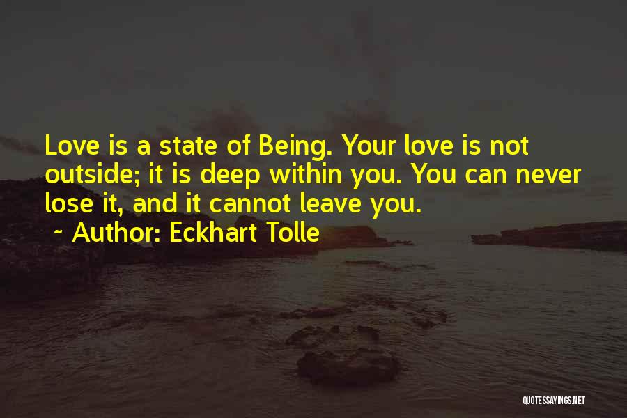 Eckhart Tolle Quotes: Love Is A State Of Being. Your Love Is Not Outside; It Is Deep Within You. You Can Never Lose