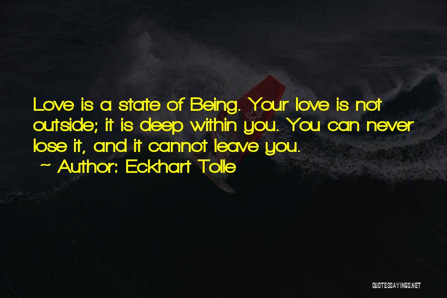 Eckhart Tolle Quotes: Love Is A State Of Being. Your Love Is Not Outside; It Is Deep Within You. You Can Never Lose