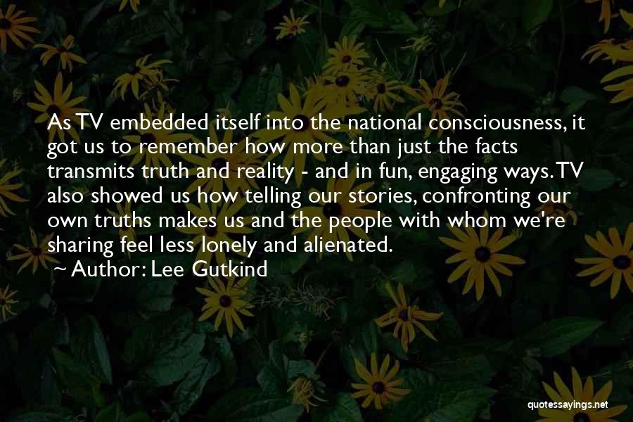 Lee Gutkind Quotes: As Tv Embedded Itself Into The National Consciousness, It Got Us To Remember How More Than Just The Facts Transmits