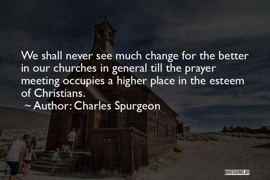 Charles Spurgeon Quotes: We Shall Never See Much Change For The Better In Our Churches In General Till The Prayer Meeting Occupies A