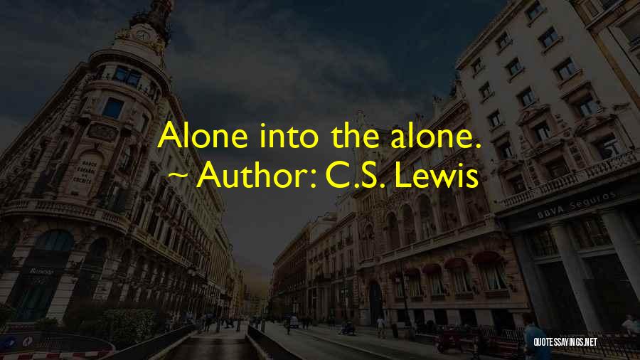 C.S. Lewis Quotes: Alone Into The Alone.