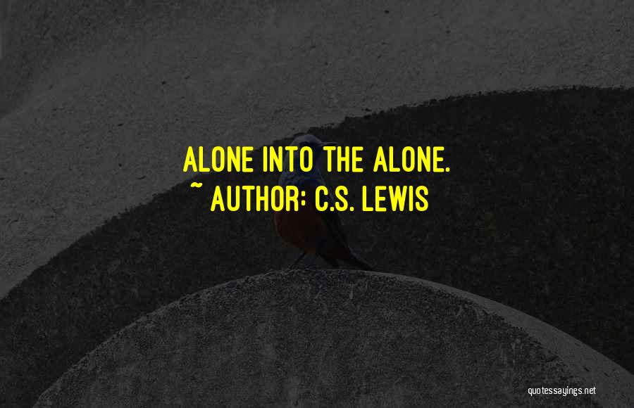 C.S. Lewis Quotes: Alone Into The Alone.