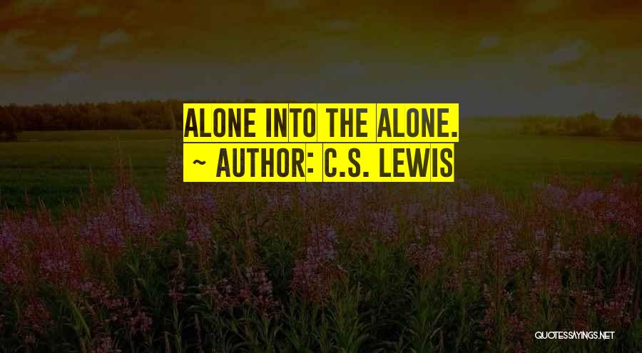 C.S. Lewis Quotes: Alone Into The Alone.
