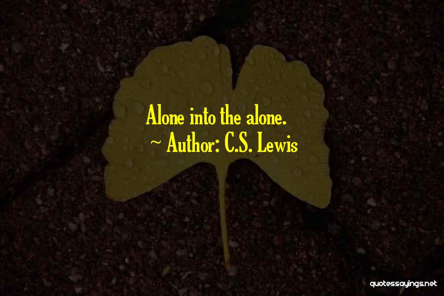 C.S. Lewis Quotes: Alone Into The Alone.