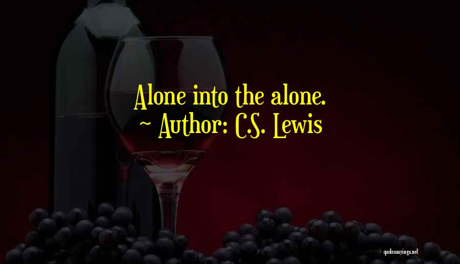 C.S. Lewis Quotes: Alone Into The Alone.
