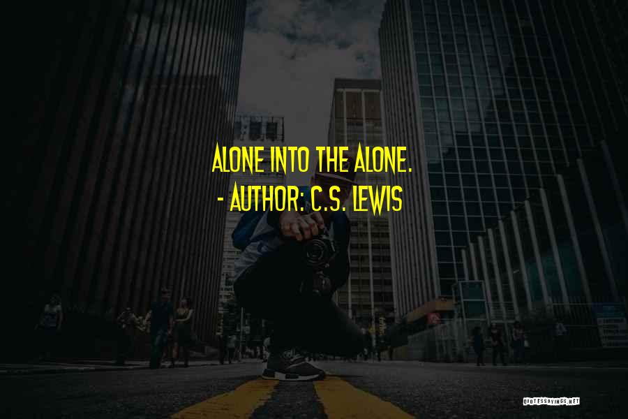 C.S. Lewis Quotes: Alone Into The Alone.