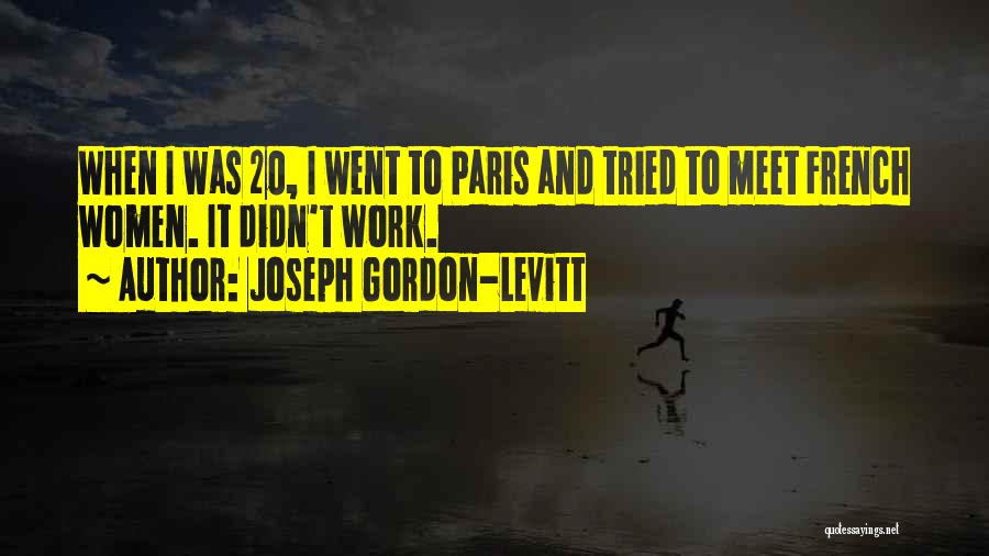 Joseph Gordon-Levitt Quotes: When I Was 20, I Went To Paris And Tried To Meet French Women. It Didn't Work.