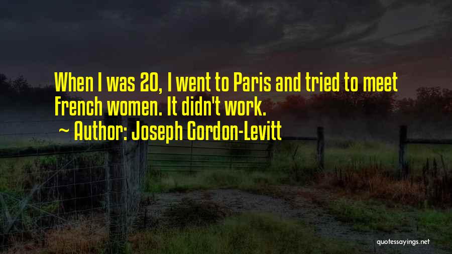 Joseph Gordon-Levitt Quotes: When I Was 20, I Went To Paris And Tried To Meet French Women. It Didn't Work.