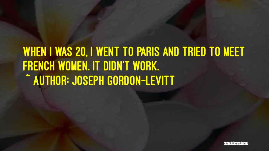 Joseph Gordon-Levitt Quotes: When I Was 20, I Went To Paris And Tried To Meet French Women. It Didn't Work.