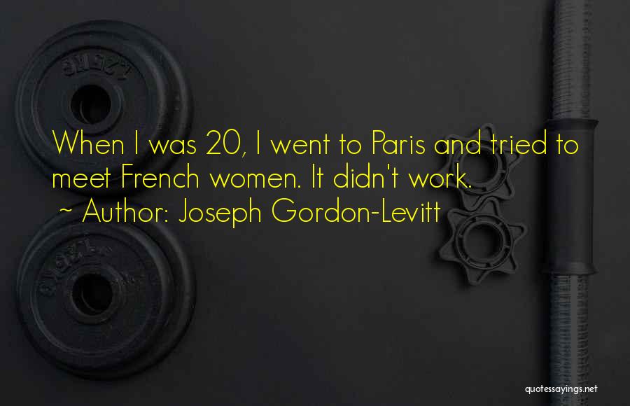 Joseph Gordon-Levitt Quotes: When I Was 20, I Went To Paris And Tried To Meet French Women. It Didn't Work.