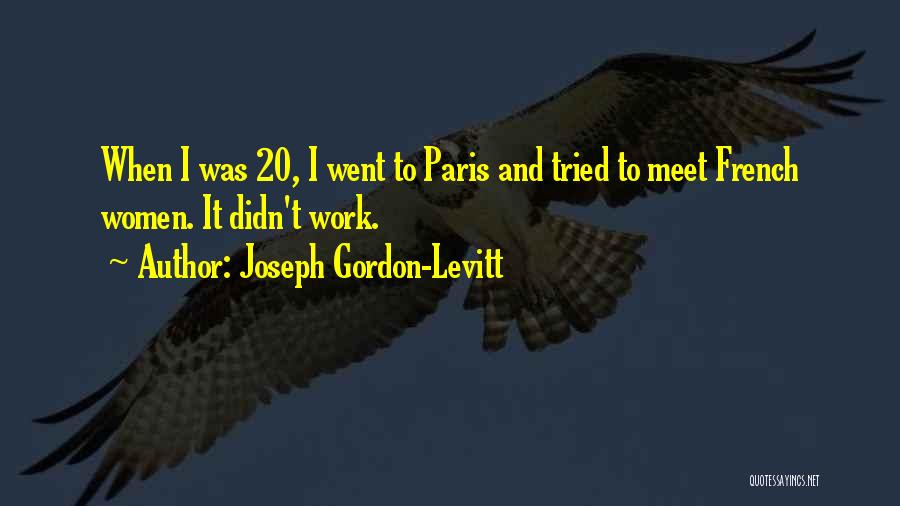 Joseph Gordon-Levitt Quotes: When I Was 20, I Went To Paris And Tried To Meet French Women. It Didn't Work.