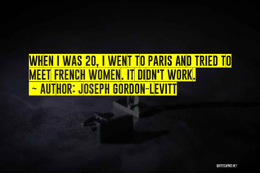 Joseph Gordon-Levitt Quotes: When I Was 20, I Went To Paris And Tried To Meet French Women. It Didn't Work.