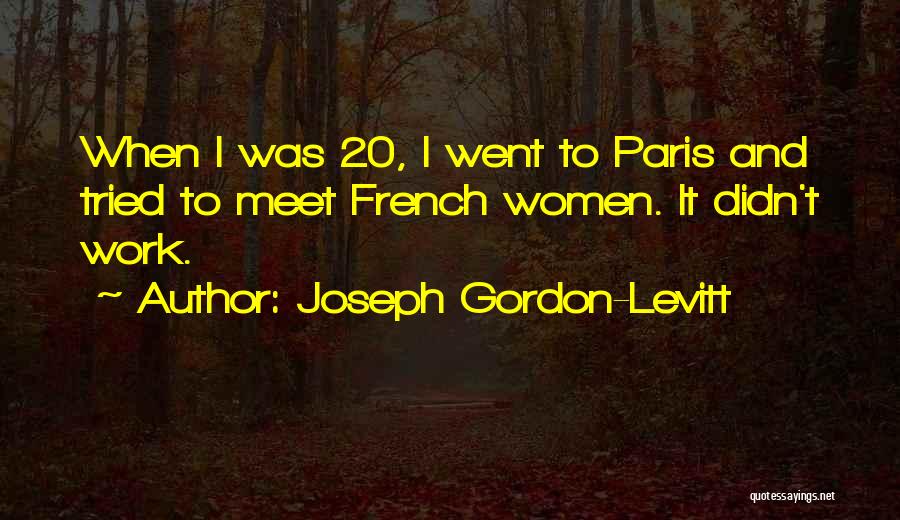 Joseph Gordon-Levitt Quotes: When I Was 20, I Went To Paris And Tried To Meet French Women. It Didn't Work.