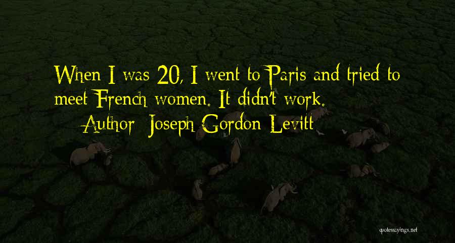 Joseph Gordon-Levitt Quotes: When I Was 20, I Went To Paris And Tried To Meet French Women. It Didn't Work.