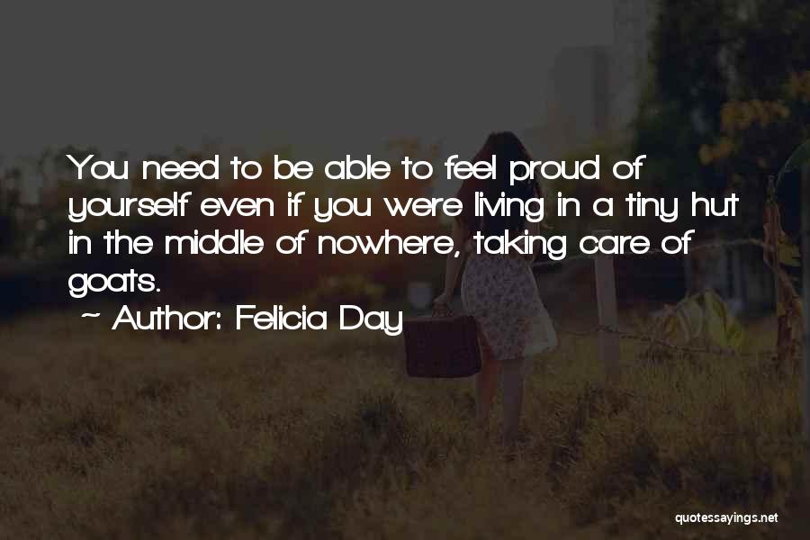 Felicia Day Quotes: You Need To Be Able To Feel Proud Of Yourself Even If You Were Living In A Tiny Hut In