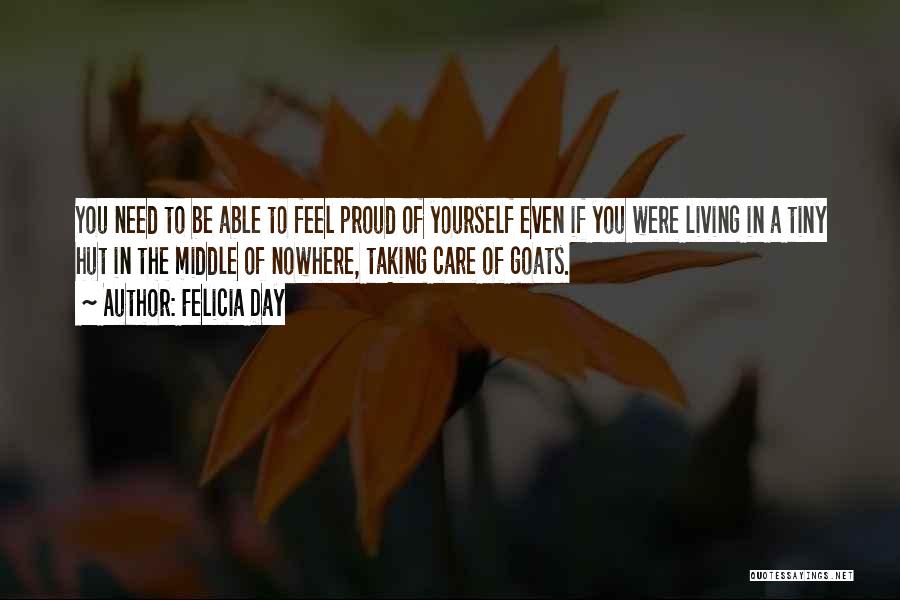 Felicia Day Quotes: You Need To Be Able To Feel Proud Of Yourself Even If You Were Living In A Tiny Hut In