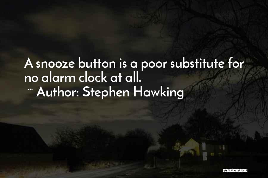 Stephen Hawking Quotes: A Snooze Button Is A Poor Substitute For No Alarm Clock At All.