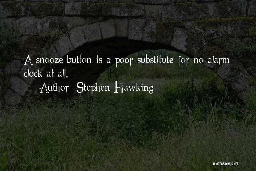 Stephen Hawking Quotes: A Snooze Button Is A Poor Substitute For No Alarm Clock At All.