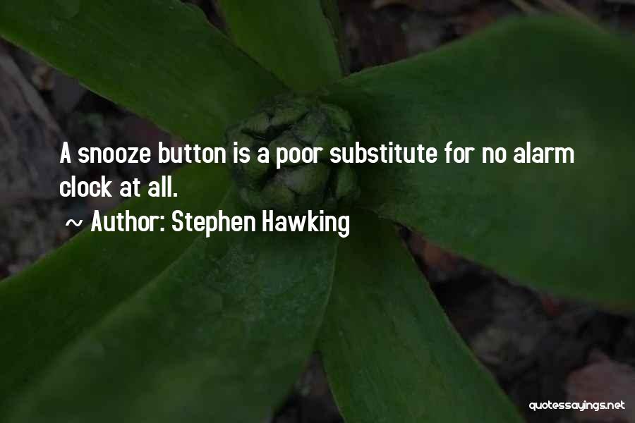 Stephen Hawking Quotes: A Snooze Button Is A Poor Substitute For No Alarm Clock At All.