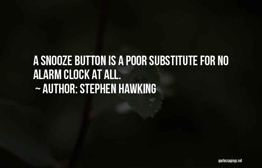 Stephen Hawking Quotes: A Snooze Button Is A Poor Substitute For No Alarm Clock At All.