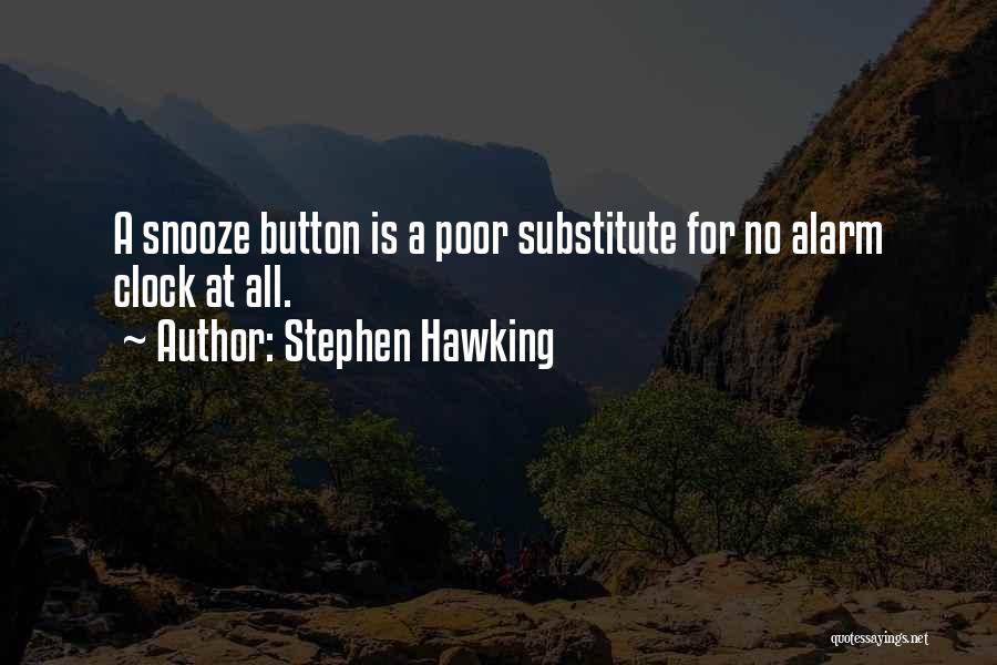 Stephen Hawking Quotes: A Snooze Button Is A Poor Substitute For No Alarm Clock At All.