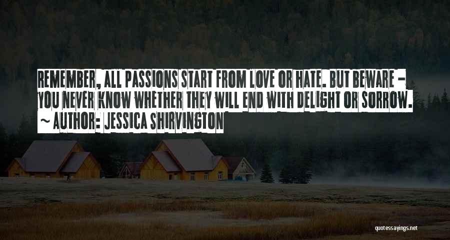 Jessica Shirvington Quotes: Remember, All Passions Start From Love Or Hate. But Beware - You Never Know Whether They Will End With Delight