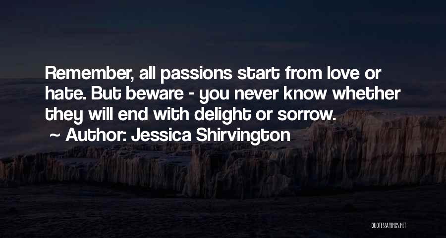 Jessica Shirvington Quotes: Remember, All Passions Start From Love Or Hate. But Beware - You Never Know Whether They Will End With Delight