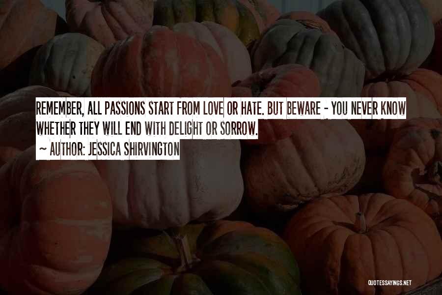 Jessica Shirvington Quotes: Remember, All Passions Start From Love Or Hate. But Beware - You Never Know Whether They Will End With Delight