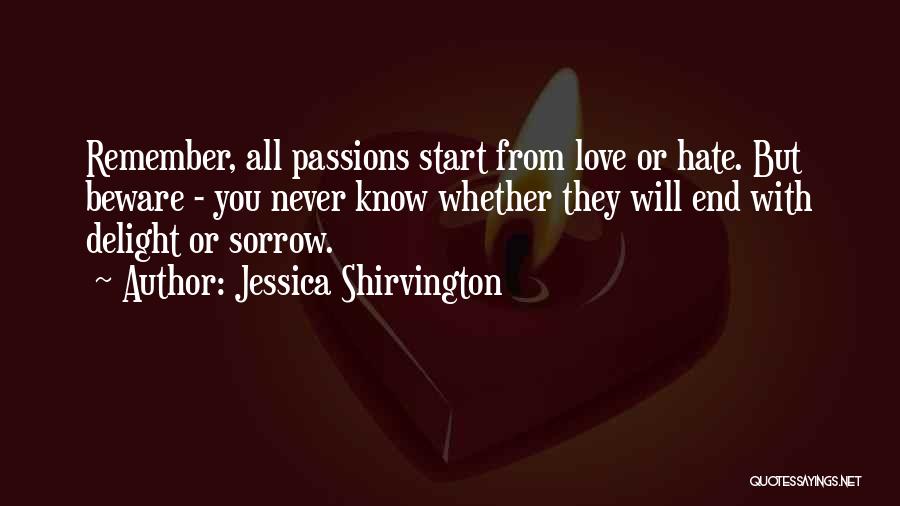 Jessica Shirvington Quotes: Remember, All Passions Start From Love Or Hate. But Beware - You Never Know Whether They Will End With Delight