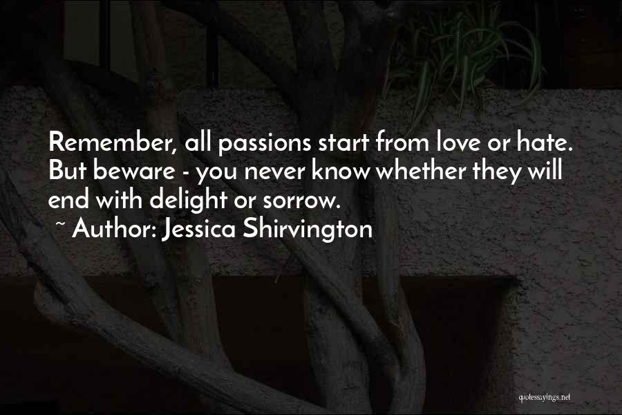 Jessica Shirvington Quotes: Remember, All Passions Start From Love Or Hate. But Beware - You Never Know Whether They Will End With Delight