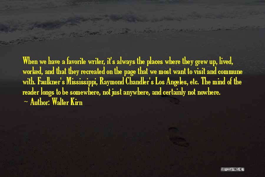 Walter Kirn Quotes: When We Have A Favorite Writer, It's Always The Places Where They Grew Up, Lived, Worked, And That They Recreated