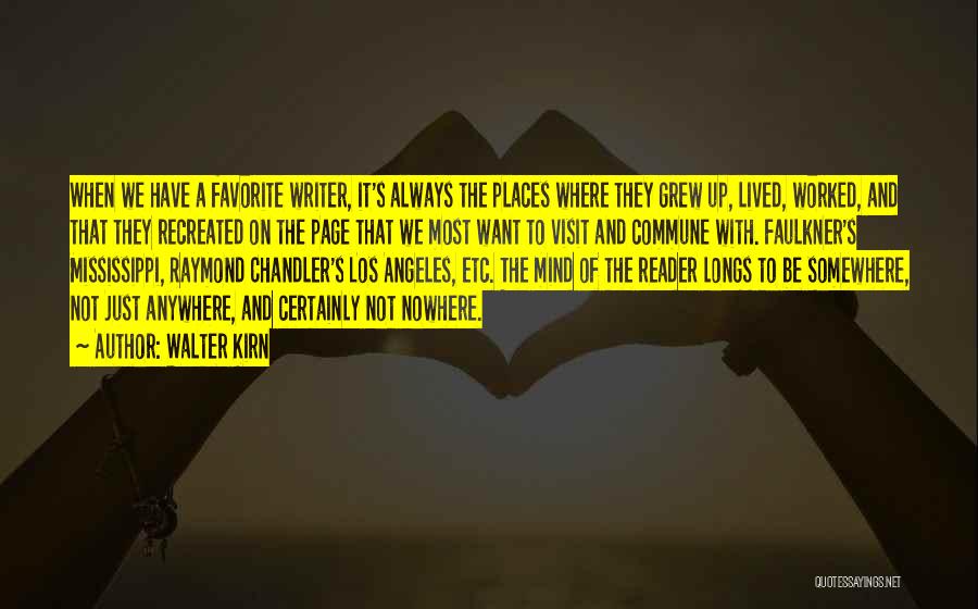 Walter Kirn Quotes: When We Have A Favorite Writer, It's Always The Places Where They Grew Up, Lived, Worked, And That They Recreated